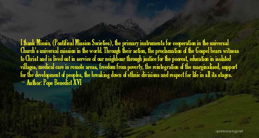 Pope Benedict XVI Quotes: I Thank Missio, (pontifical Mission Societies), The Primary Instruments For Cooperation In The Universal Church's Universal Mission In The World.
