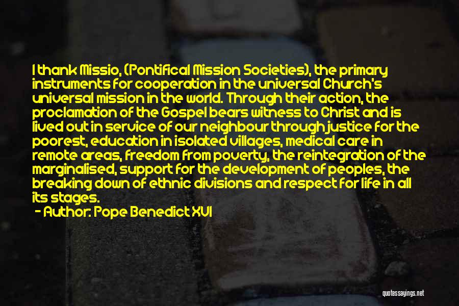 Pope Benedict XVI Quotes: I Thank Missio, (pontifical Mission Societies), The Primary Instruments For Cooperation In The Universal Church's Universal Mission In The World.