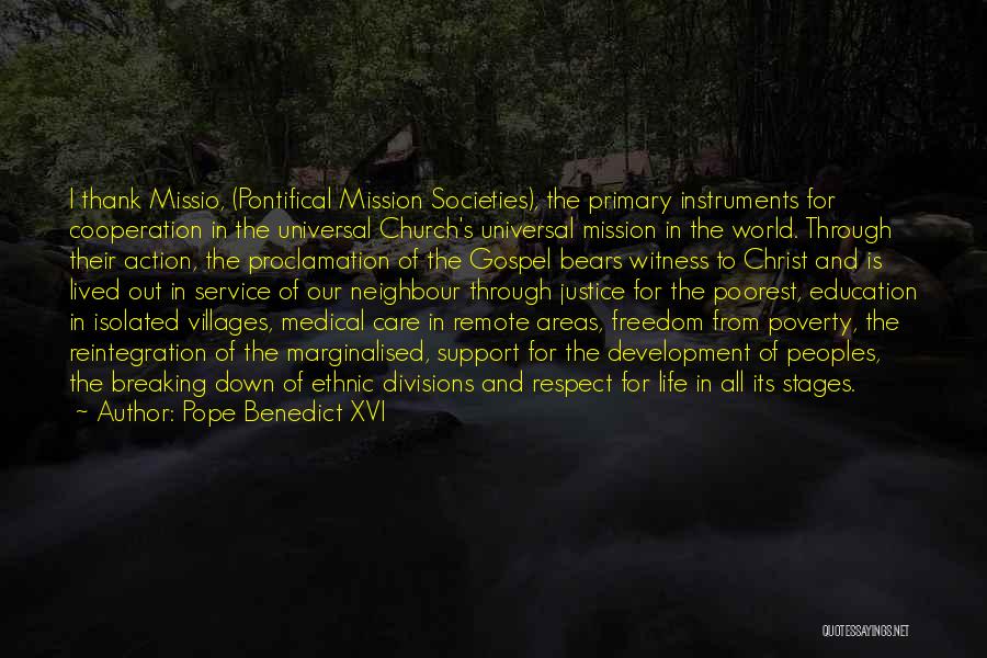 Pope Benedict XVI Quotes: I Thank Missio, (pontifical Mission Societies), The Primary Instruments For Cooperation In The Universal Church's Universal Mission In The World.