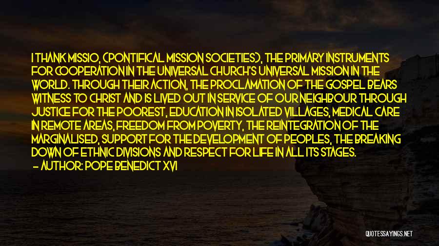 Pope Benedict XVI Quotes: I Thank Missio, (pontifical Mission Societies), The Primary Instruments For Cooperation In The Universal Church's Universal Mission In The World.