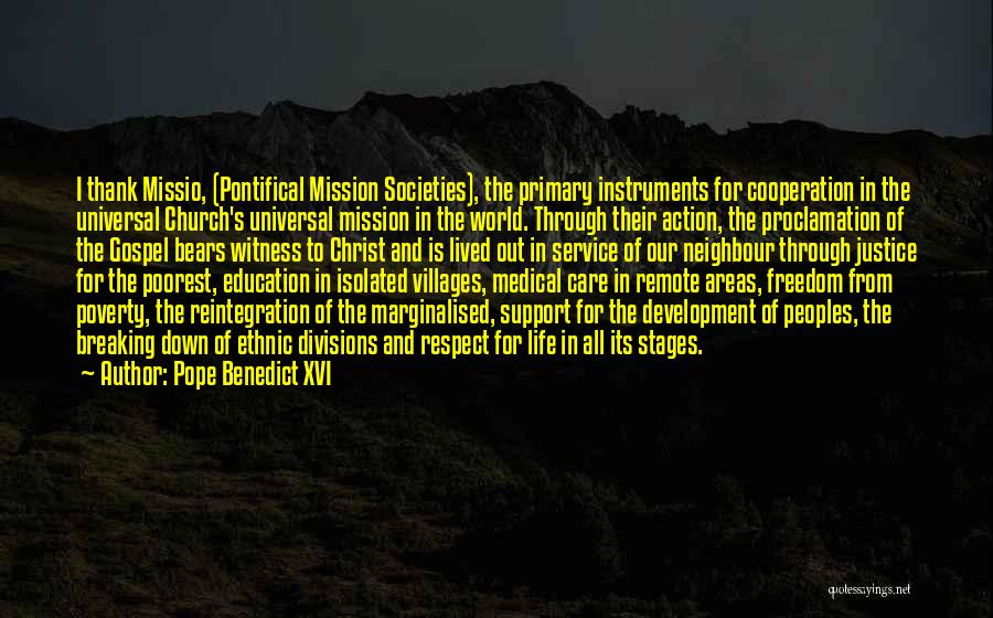 Pope Benedict XVI Quotes: I Thank Missio, (pontifical Mission Societies), The Primary Instruments For Cooperation In The Universal Church's Universal Mission In The World.
