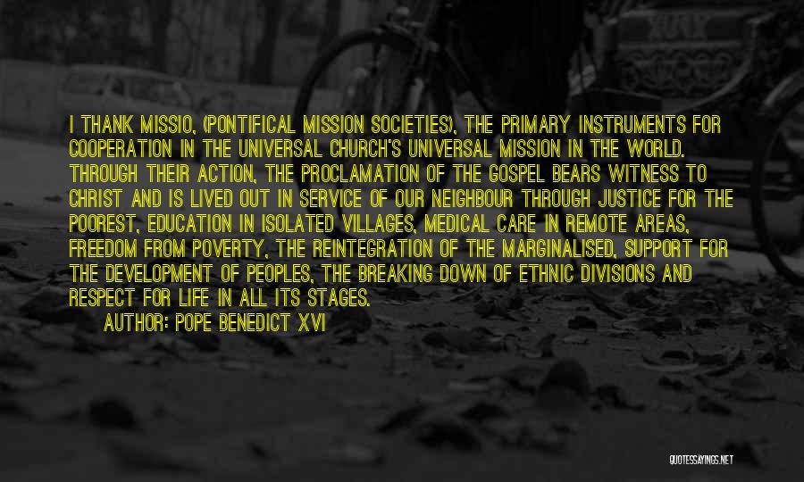Pope Benedict XVI Quotes: I Thank Missio, (pontifical Mission Societies), The Primary Instruments For Cooperation In The Universal Church's Universal Mission In The World.