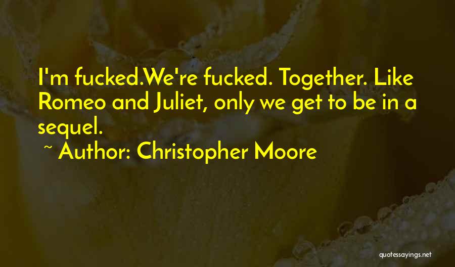 Christopher Moore Quotes: I'm Fucked.we're Fucked. Together. Like Romeo And Juliet, Only We Get To Be In A Sequel.