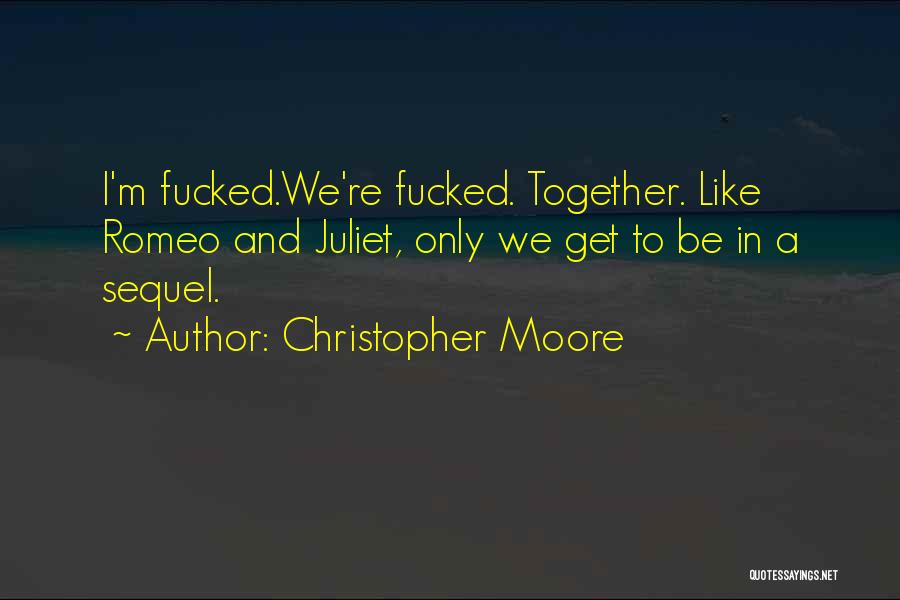 Christopher Moore Quotes: I'm Fucked.we're Fucked. Together. Like Romeo And Juliet, Only We Get To Be In A Sequel.