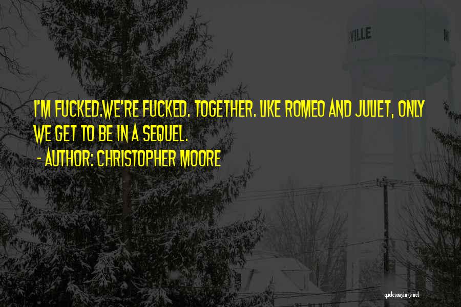 Christopher Moore Quotes: I'm Fucked.we're Fucked. Together. Like Romeo And Juliet, Only We Get To Be In A Sequel.