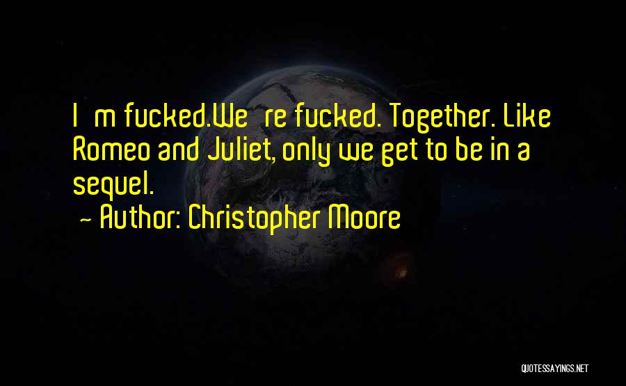 Christopher Moore Quotes: I'm Fucked.we're Fucked. Together. Like Romeo And Juliet, Only We Get To Be In A Sequel.