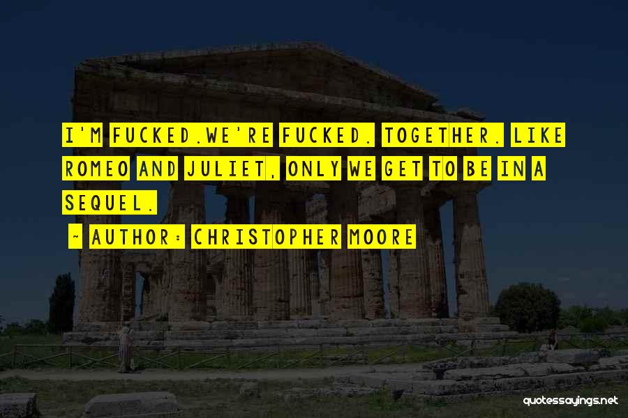 Christopher Moore Quotes: I'm Fucked.we're Fucked. Together. Like Romeo And Juliet, Only We Get To Be In A Sequel.
