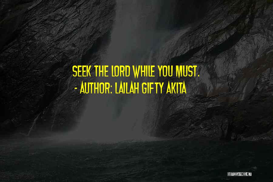 Lailah Gifty Akita Quotes: Seek The Lord While You Must.