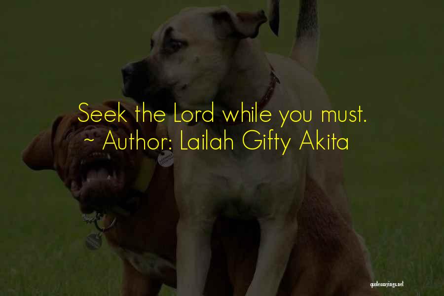 Lailah Gifty Akita Quotes: Seek The Lord While You Must.