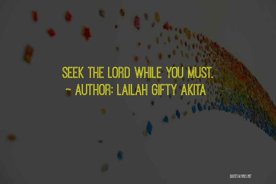 Lailah Gifty Akita Quotes: Seek The Lord While You Must.