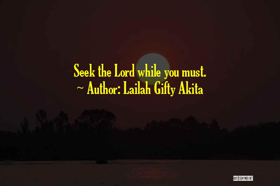 Lailah Gifty Akita Quotes: Seek The Lord While You Must.