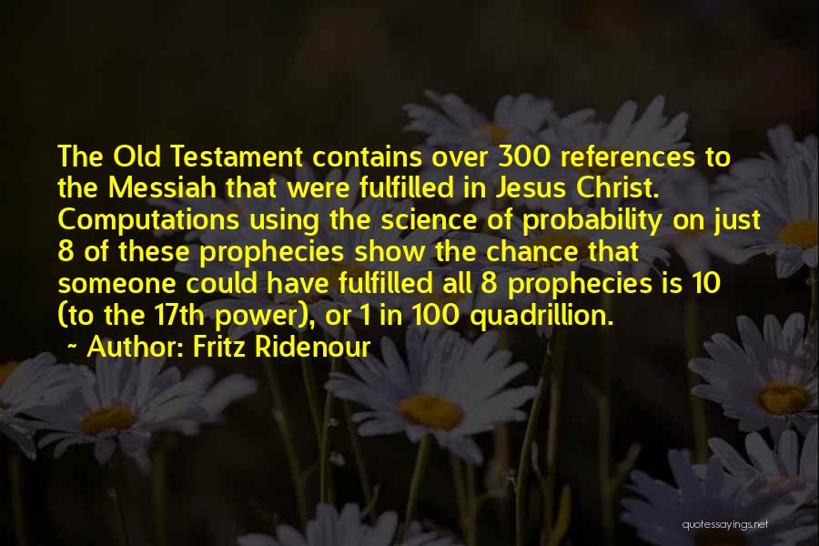 Fritz Ridenour Quotes: The Old Testament Contains Over 300 References To The Messiah That Were Fulfilled In Jesus Christ. Computations Using The Science