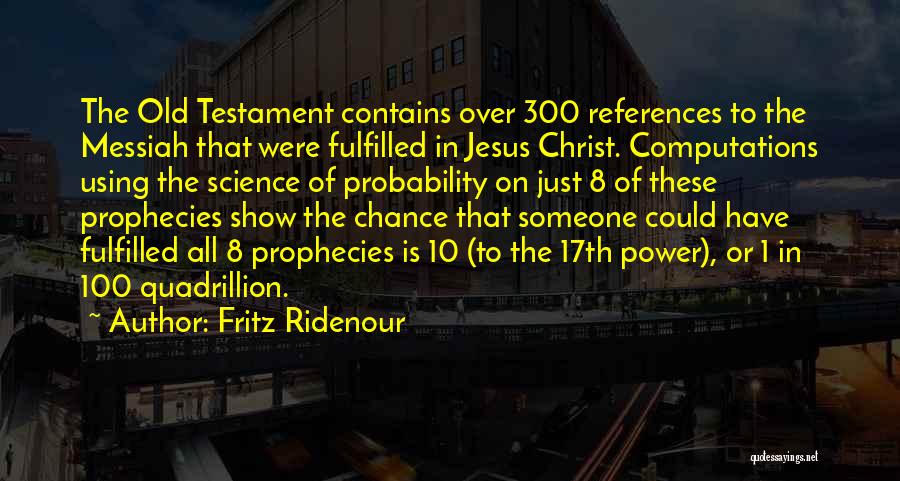 Fritz Ridenour Quotes: The Old Testament Contains Over 300 References To The Messiah That Were Fulfilled In Jesus Christ. Computations Using The Science