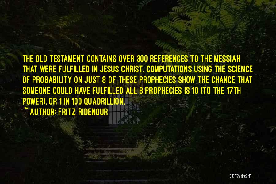 Fritz Ridenour Quotes: The Old Testament Contains Over 300 References To The Messiah That Were Fulfilled In Jesus Christ. Computations Using The Science