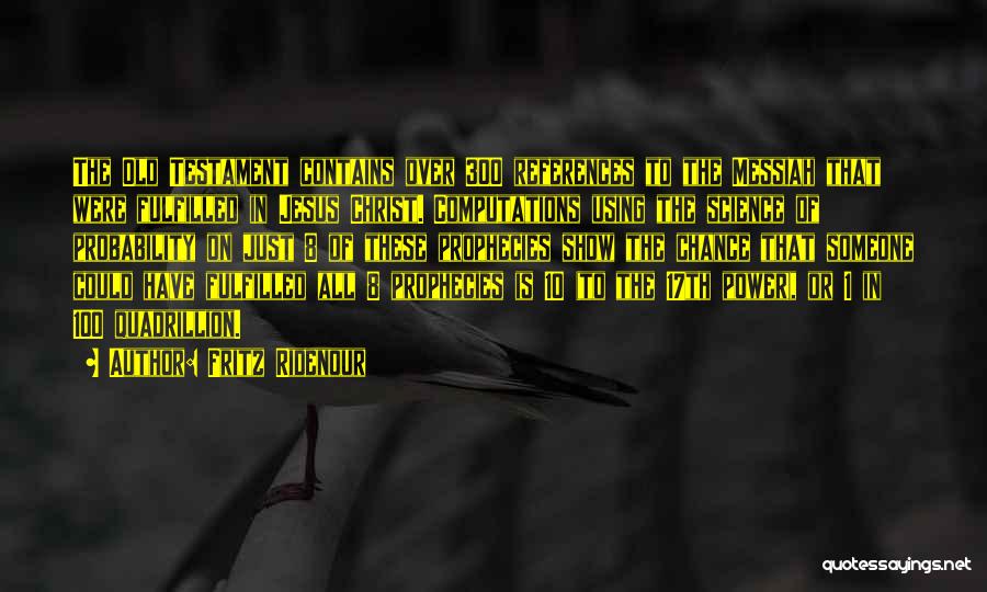 Fritz Ridenour Quotes: The Old Testament Contains Over 300 References To The Messiah That Were Fulfilled In Jesus Christ. Computations Using The Science