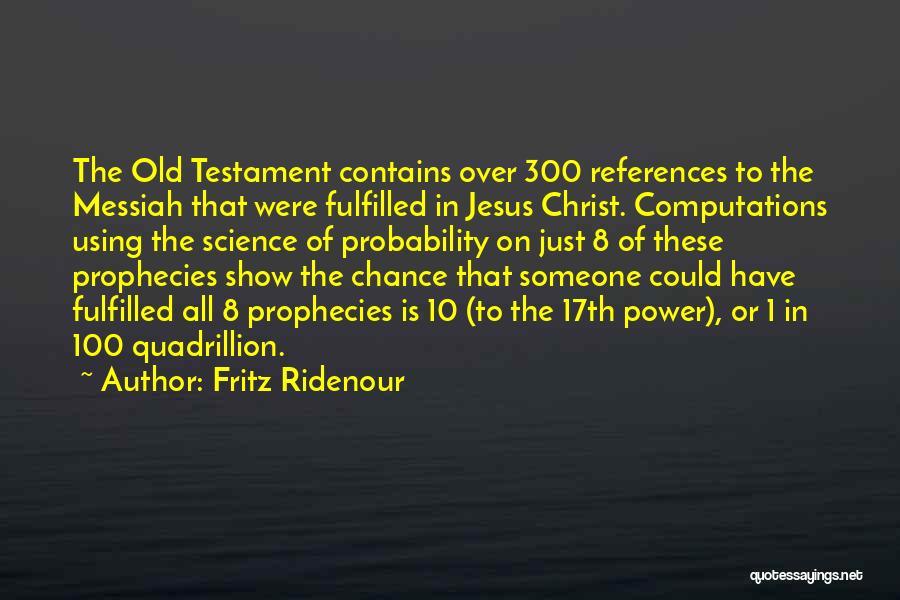 Fritz Ridenour Quotes: The Old Testament Contains Over 300 References To The Messiah That Were Fulfilled In Jesus Christ. Computations Using The Science