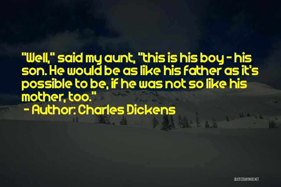 Charles Dickens Quotes: Well, Said My Aunt, This Is His Boy - His Son. He Would Be As Like His Father As It's