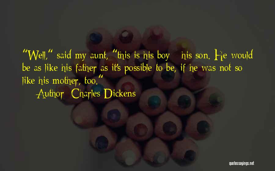 Charles Dickens Quotes: Well, Said My Aunt, This Is His Boy - His Son. He Would Be As Like His Father As It's