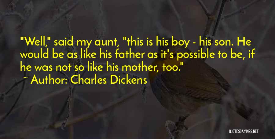 Charles Dickens Quotes: Well, Said My Aunt, This Is His Boy - His Son. He Would Be As Like His Father As It's