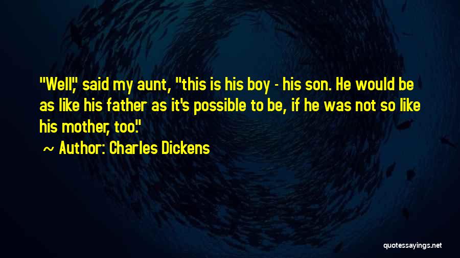 Charles Dickens Quotes: Well, Said My Aunt, This Is His Boy - His Son. He Would Be As Like His Father As It's