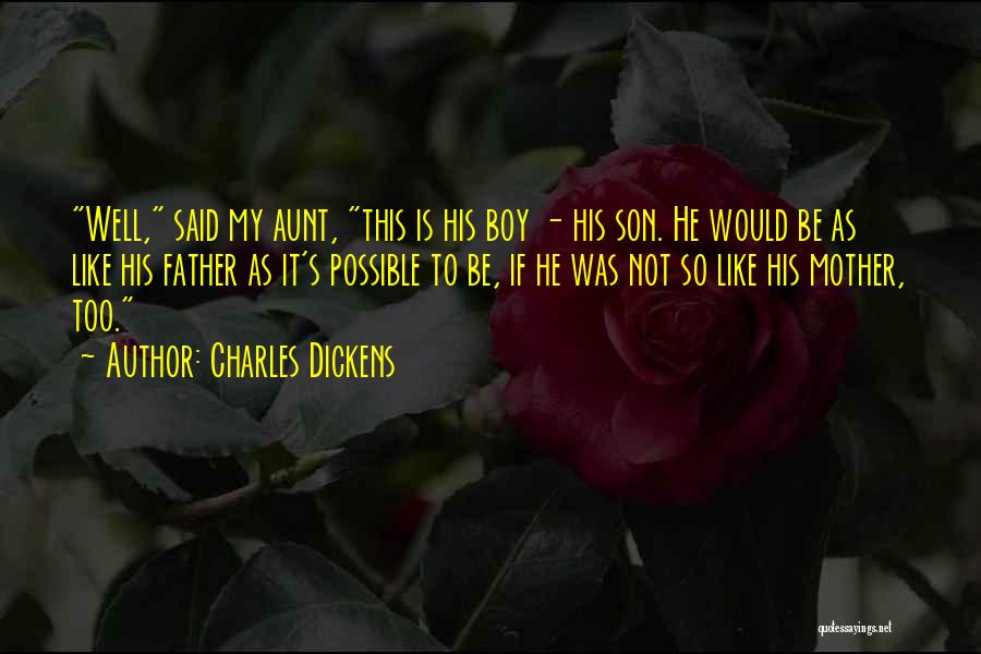 Charles Dickens Quotes: Well, Said My Aunt, This Is His Boy - His Son. He Would Be As Like His Father As It's