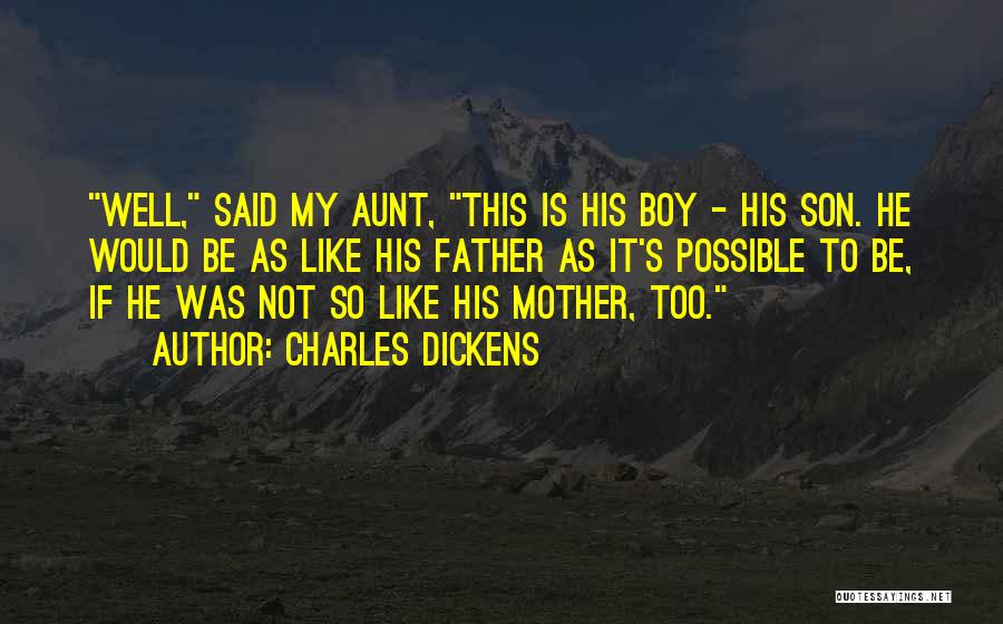 Charles Dickens Quotes: Well, Said My Aunt, This Is His Boy - His Son. He Would Be As Like His Father As It's