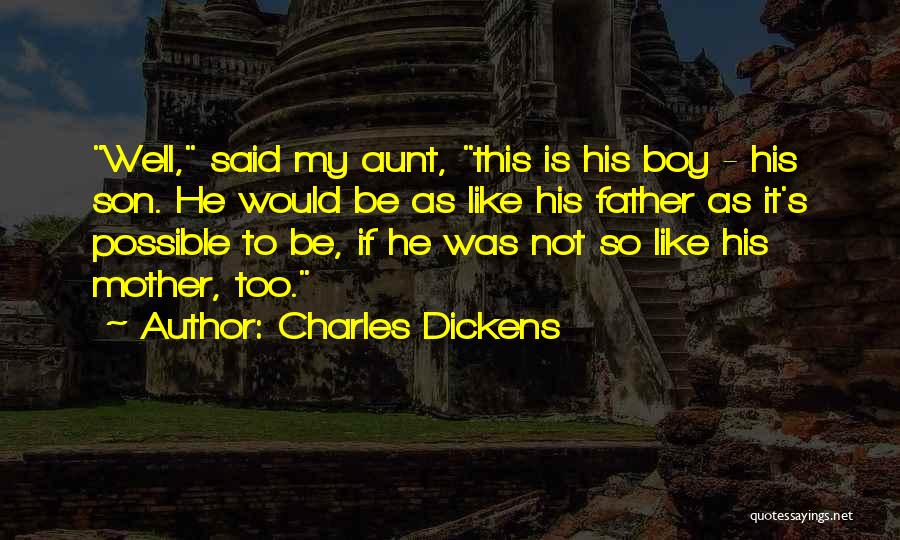 Charles Dickens Quotes: Well, Said My Aunt, This Is His Boy - His Son. He Would Be As Like His Father As It's