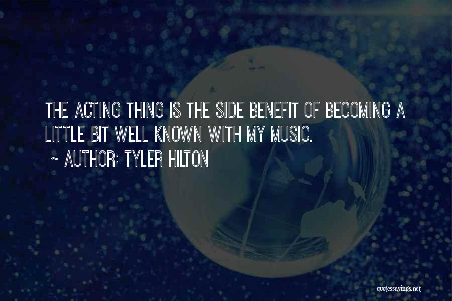 Tyler Hilton Quotes: The Acting Thing Is The Side Benefit Of Becoming A Little Bit Well Known With My Music.