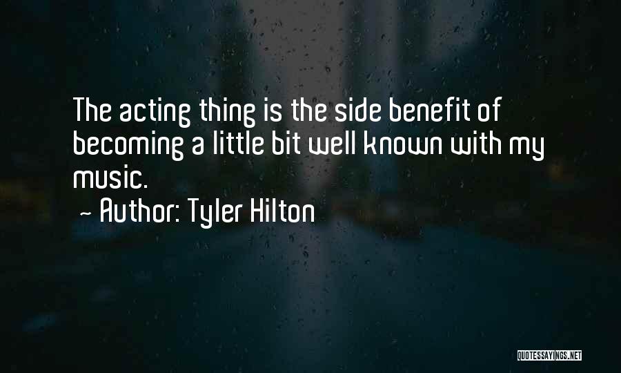 Tyler Hilton Quotes: The Acting Thing Is The Side Benefit Of Becoming A Little Bit Well Known With My Music.