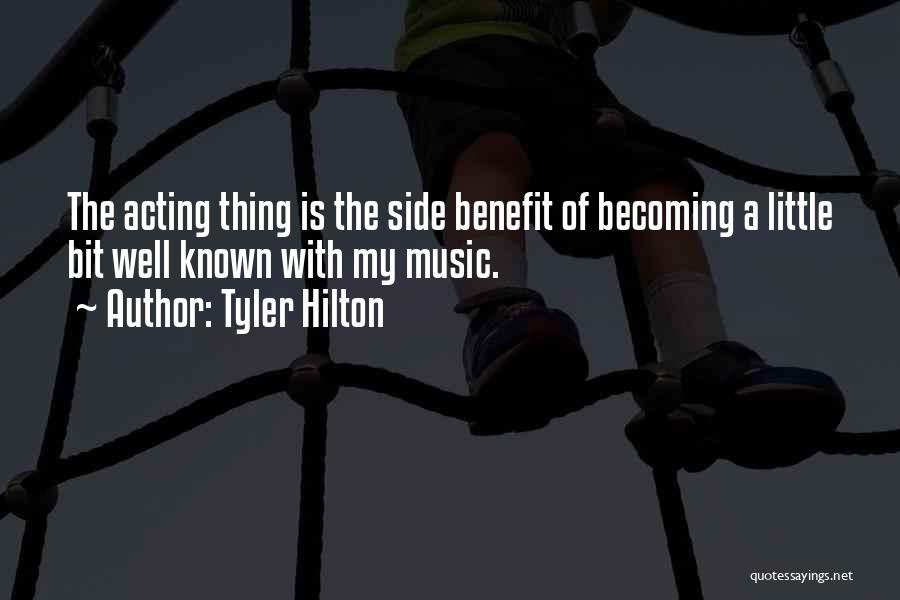 Tyler Hilton Quotes: The Acting Thing Is The Side Benefit Of Becoming A Little Bit Well Known With My Music.