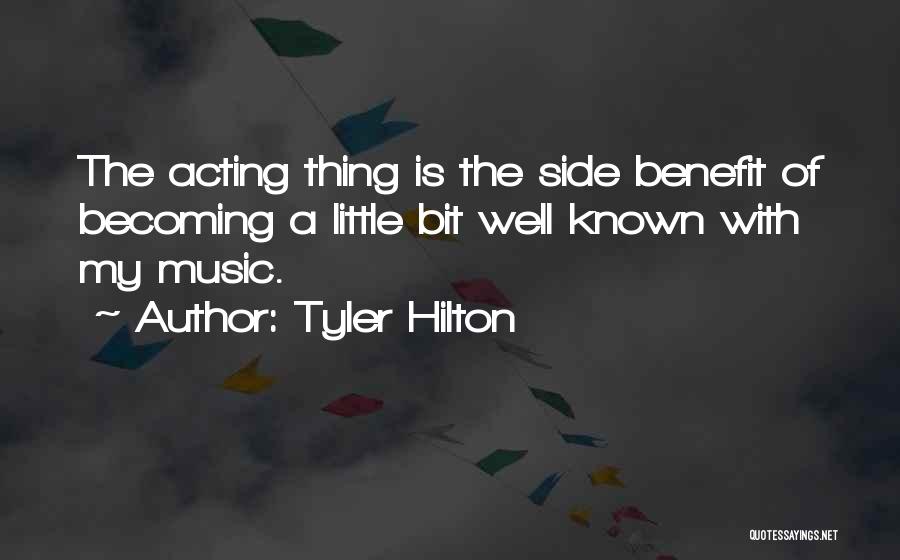 Tyler Hilton Quotes: The Acting Thing Is The Side Benefit Of Becoming A Little Bit Well Known With My Music.