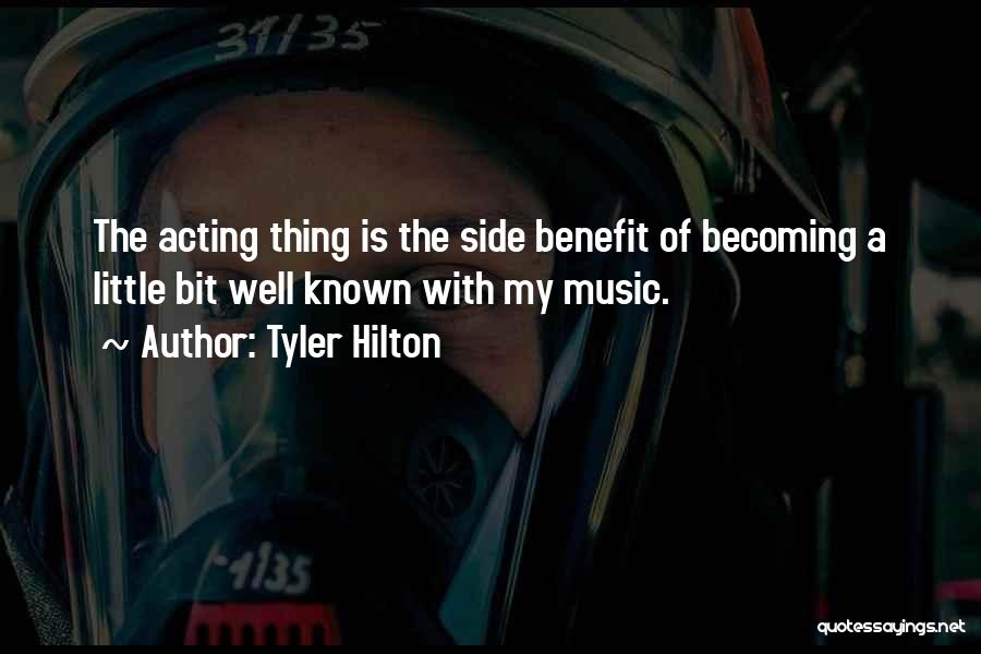 Tyler Hilton Quotes: The Acting Thing Is The Side Benefit Of Becoming A Little Bit Well Known With My Music.