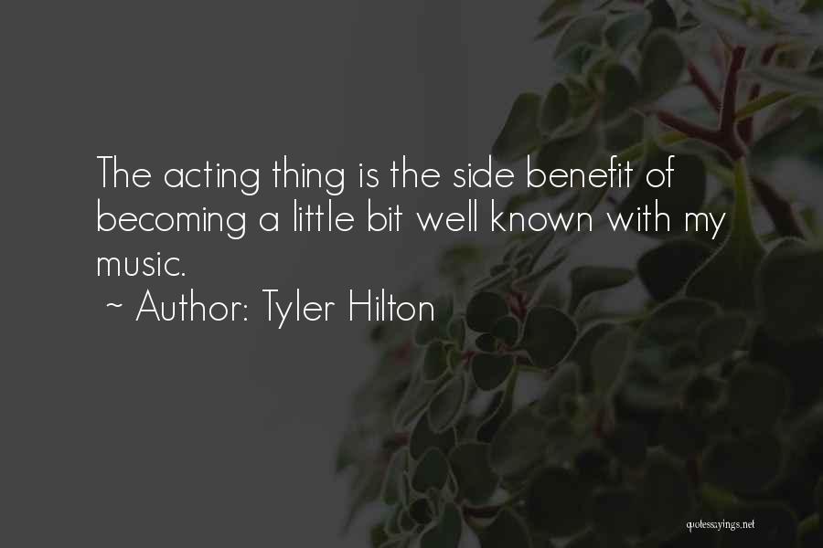 Tyler Hilton Quotes: The Acting Thing Is The Side Benefit Of Becoming A Little Bit Well Known With My Music.