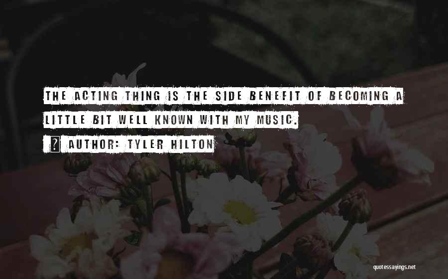 Tyler Hilton Quotes: The Acting Thing Is The Side Benefit Of Becoming A Little Bit Well Known With My Music.