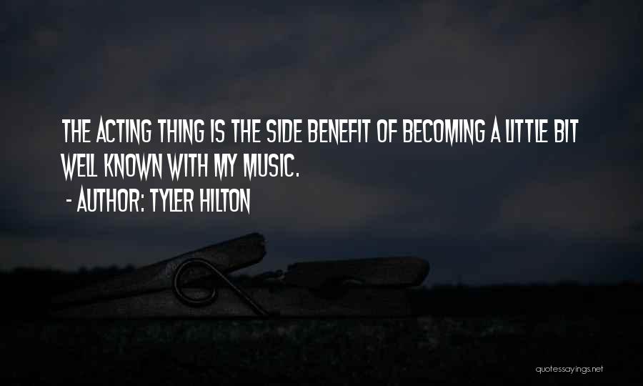 Tyler Hilton Quotes: The Acting Thing Is The Side Benefit Of Becoming A Little Bit Well Known With My Music.