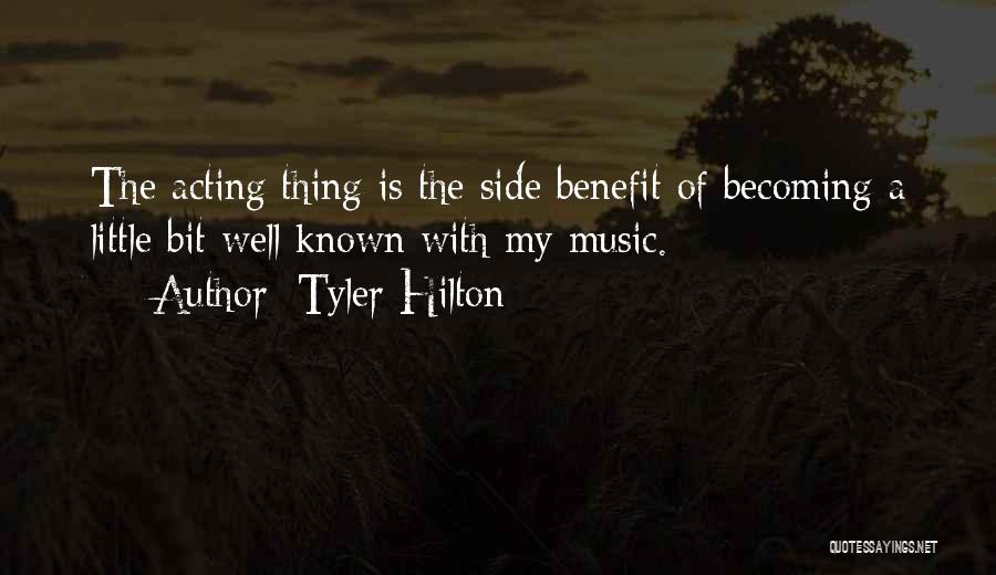 Tyler Hilton Quotes: The Acting Thing Is The Side Benefit Of Becoming A Little Bit Well Known With My Music.