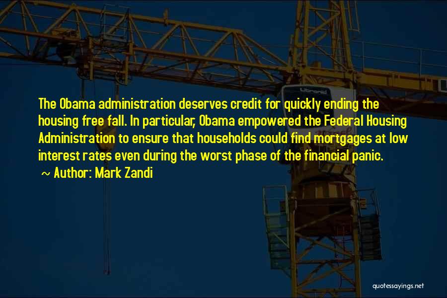 Mark Zandi Quotes: The Obama Administration Deserves Credit For Quickly Ending The Housing Free Fall. In Particular, Obama Empowered The Federal Housing Administration