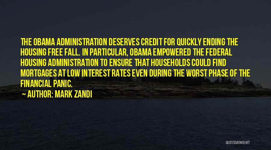 Mark Zandi Quotes: The Obama Administration Deserves Credit For Quickly Ending The Housing Free Fall. In Particular, Obama Empowered The Federal Housing Administration