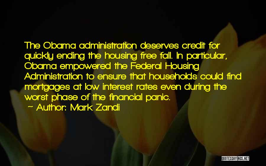 Mark Zandi Quotes: The Obama Administration Deserves Credit For Quickly Ending The Housing Free Fall. In Particular, Obama Empowered The Federal Housing Administration