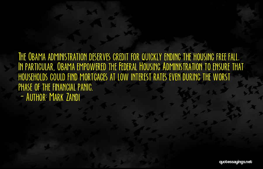 Mark Zandi Quotes: The Obama Administration Deserves Credit For Quickly Ending The Housing Free Fall. In Particular, Obama Empowered The Federal Housing Administration