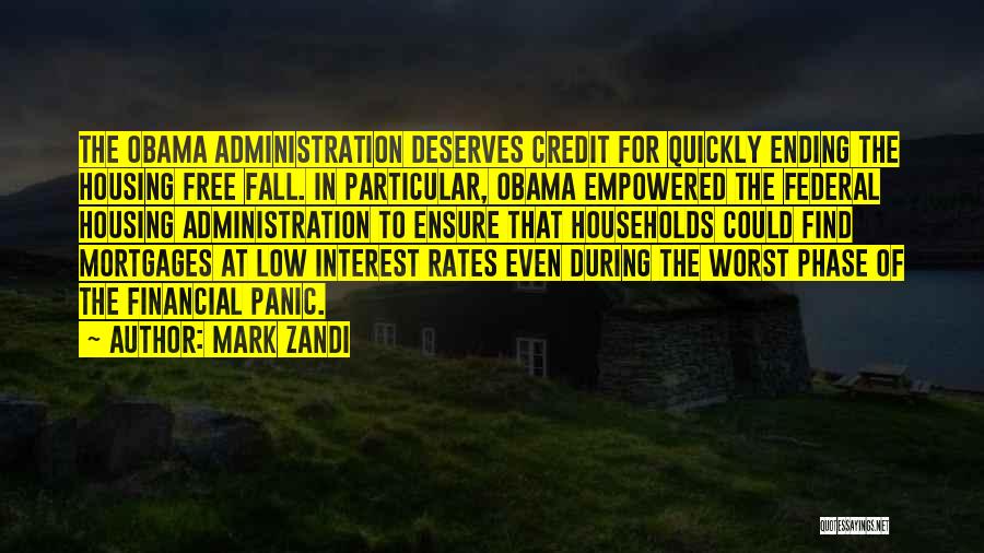 Mark Zandi Quotes: The Obama Administration Deserves Credit For Quickly Ending The Housing Free Fall. In Particular, Obama Empowered The Federal Housing Administration