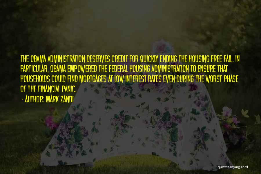 Mark Zandi Quotes: The Obama Administration Deserves Credit For Quickly Ending The Housing Free Fall. In Particular, Obama Empowered The Federal Housing Administration