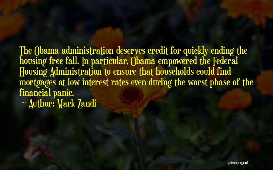 Mark Zandi Quotes: The Obama Administration Deserves Credit For Quickly Ending The Housing Free Fall. In Particular, Obama Empowered The Federal Housing Administration