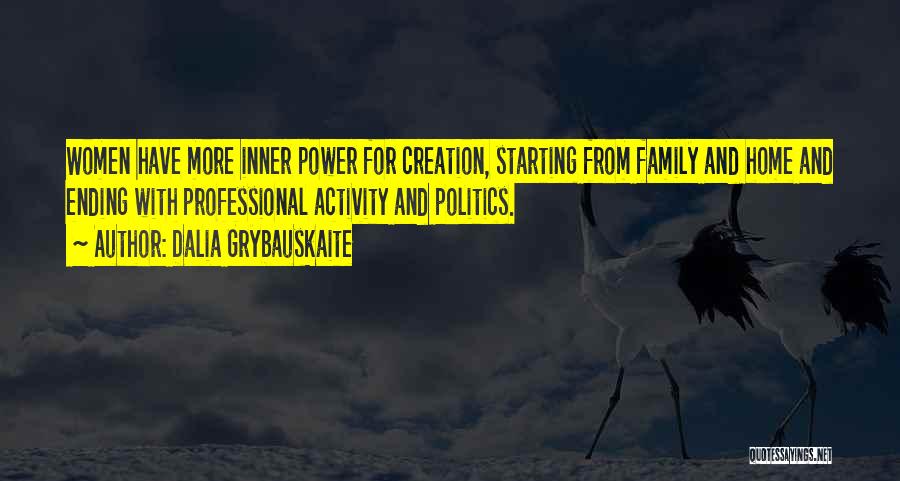 Dalia Grybauskaite Quotes: Women Have More Inner Power For Creation, Starting From Family And Home And Ending With Professional Activity And Politics.