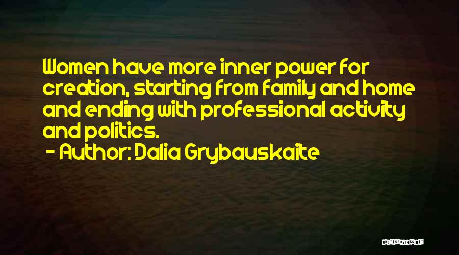 Dalia Grybauskaite Quotes: Women Have More Inner Power For Creation, Starting From Family And Home And Ending With Professional Activity And Politics.