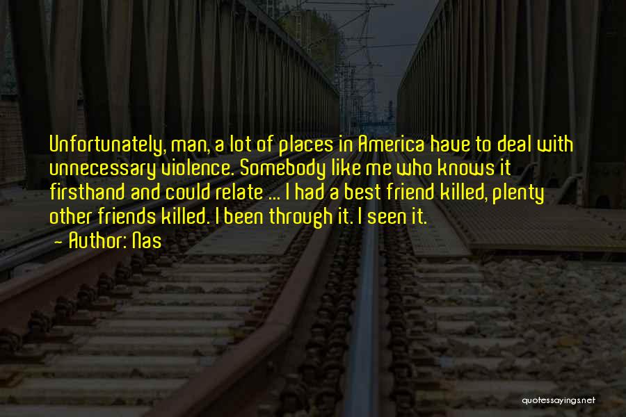 Nas Quotes: Unfortunately, Man, A Lot Of Places In America Have To Deal With Unnecessary Violence. Somebody Like Me Who Knows It