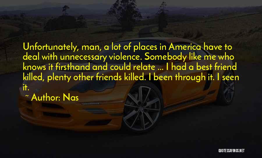 Nas Quotes: Unfortunately, Man, A Lot Of Places In America Have To Deal With Unnecessary Violence. Somebody Like Me Who Knows It