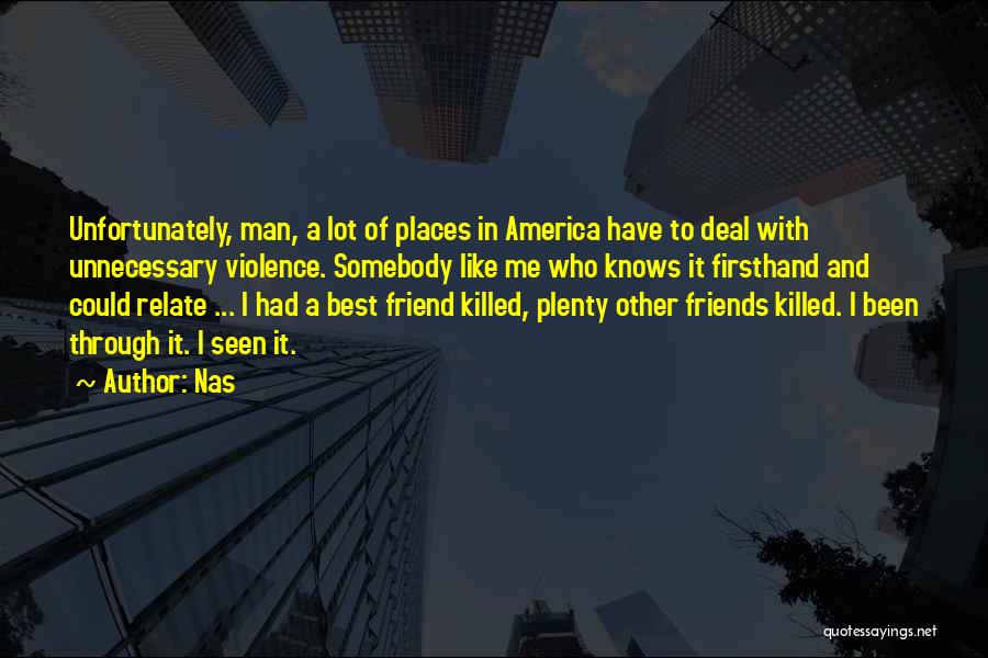 Nas Quotes: Unfortunately, Man, A Lot Of Places In America Have To Deal With Unnecessary Violence. Somebody Like Me Who Knows It