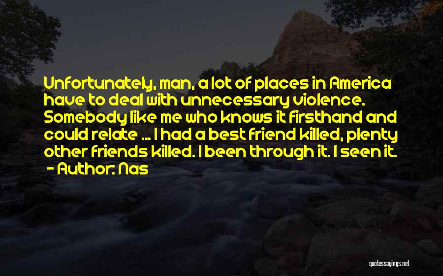 Nas Quotes: Unfortunately, Man, A Lot Of Places In America Have To Deal With Unnecessary Violence. Somebody Like Me Who Knows It