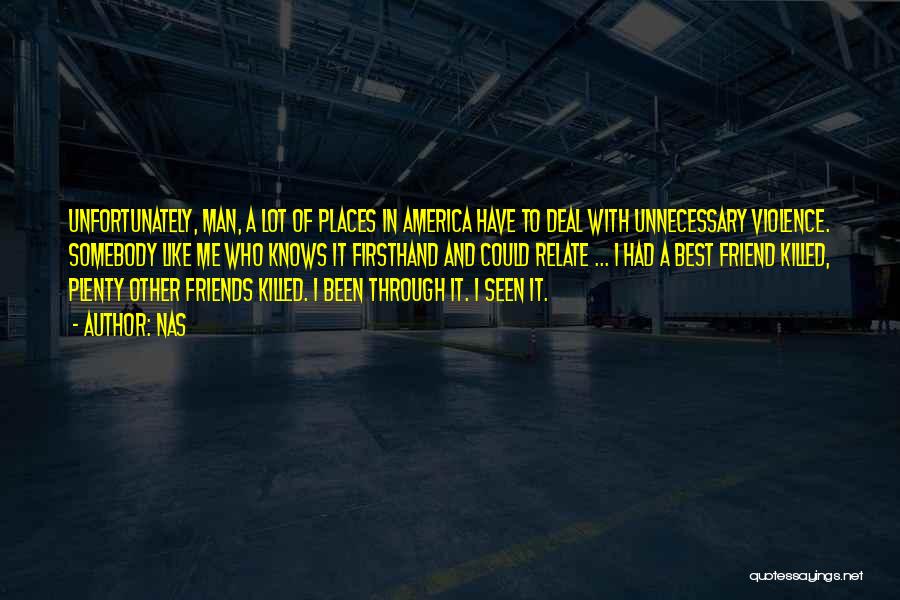 Nas Quotes: Unfortunately, Man, A Lot Of Places In America Have To Deal With Unnecessary Violence. Somebody Like Me Who Knows It